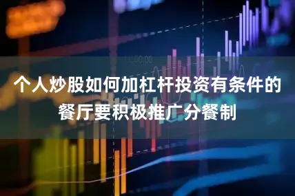 个人炒股如何加杠杆投资有条件的餐厅要积极推广分餐制
